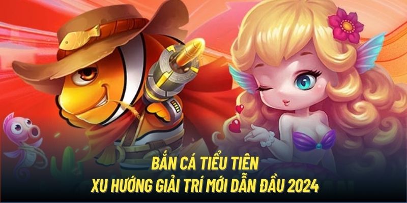 Bắn Cá Tiểu Tiên - Cùng GO88 Săn Thưởng Hấp Dẫn 4 Cách chơi Bắn Cá Tiểu Tiên cực kỳ hiệu quả