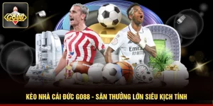 Kèo Nhà Cái Đức Go88 - Săn Thưởng Lớn Siêu Kịch Tính