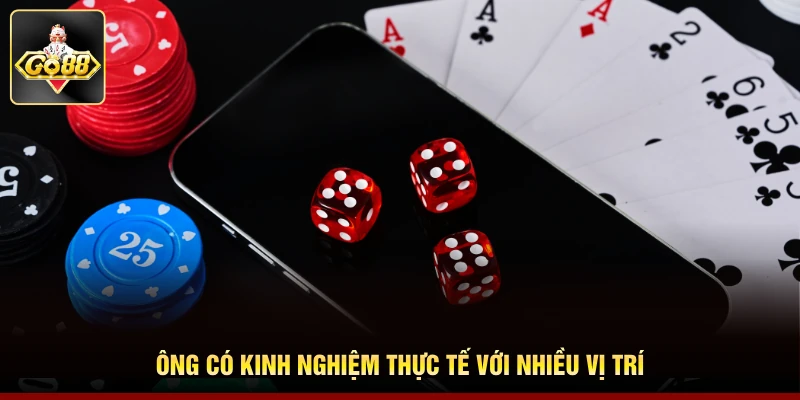 Ông có kinh nghiệm thực tế với nhiều vị trí Ông có kinh nghiệm thực tế với nhiều vị trí